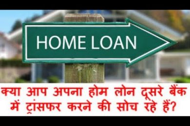 क्या आप अपना होम लोन दूसरे बैंक में ट्रांसफर करने की सोच रहे हैं ?