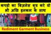 कपड़ो का  बिज़नेस शुरु करे वो भी अछि इनकम के साथ  Rediment Garment Business