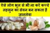 This type of people Don't eat Garlic  ऐसे लोग भूल से भी ना करें कच्चे लहसुन का सेवन